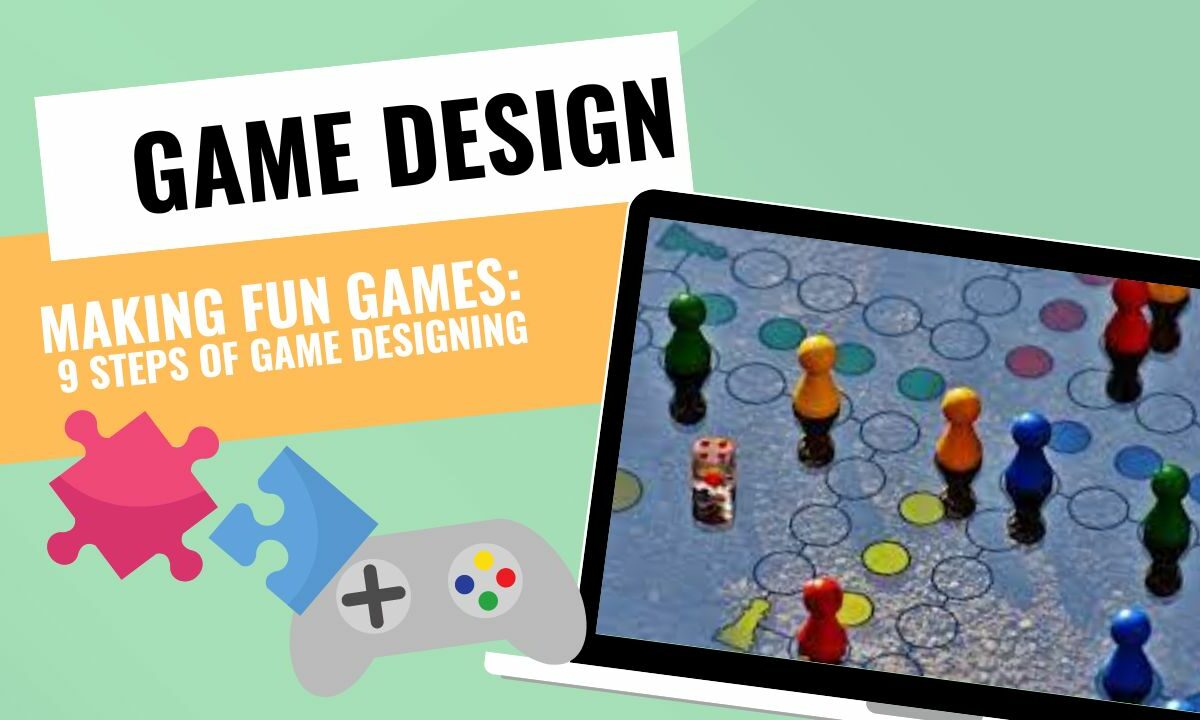 GAME DESIGNERS -- Making Fun Games: 9 steps of Game Designing