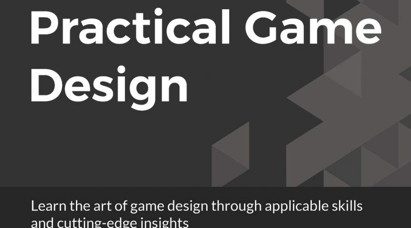 Practical Game Design: Learn the art of game design through applicable ...