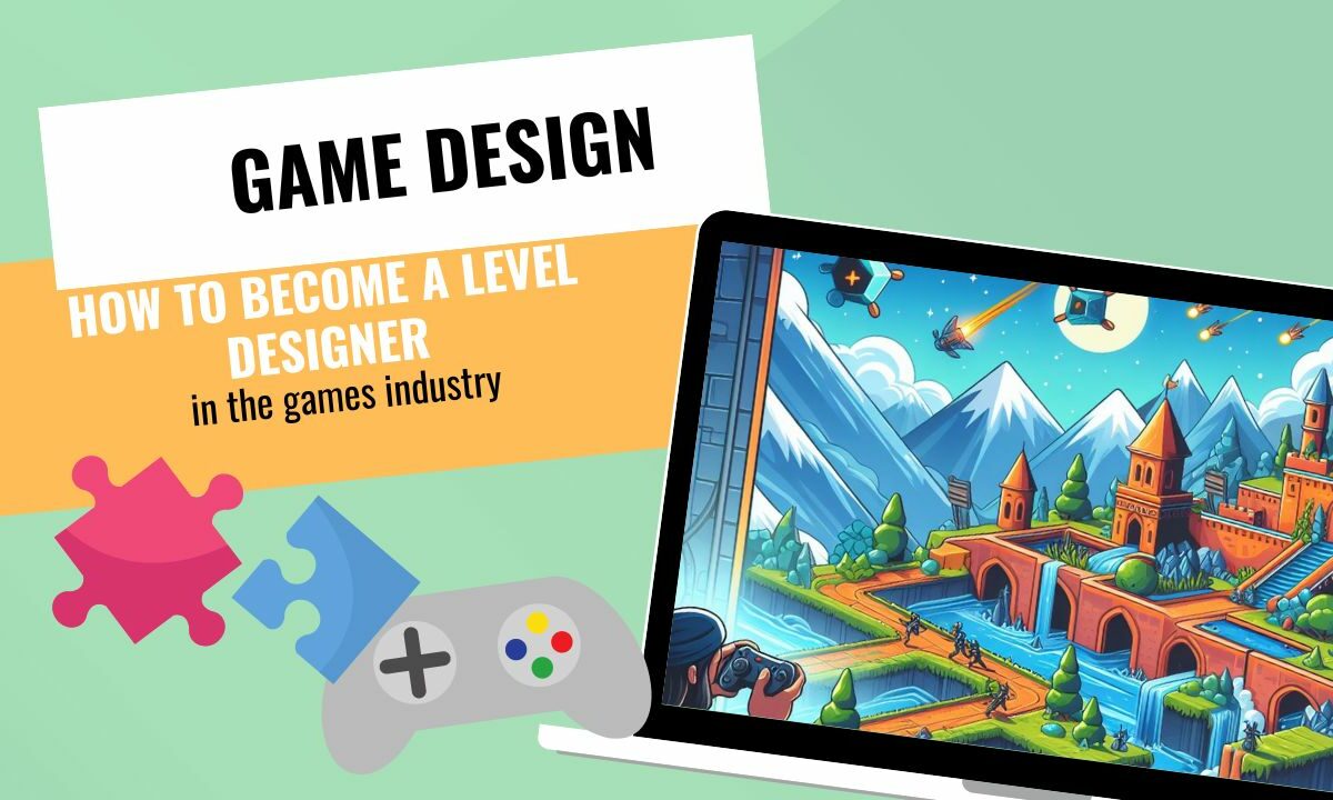 GAME DESIGNERS -- Video Game Level Designer: From Passion to Profession - How to Become a Level Designer in the games industry