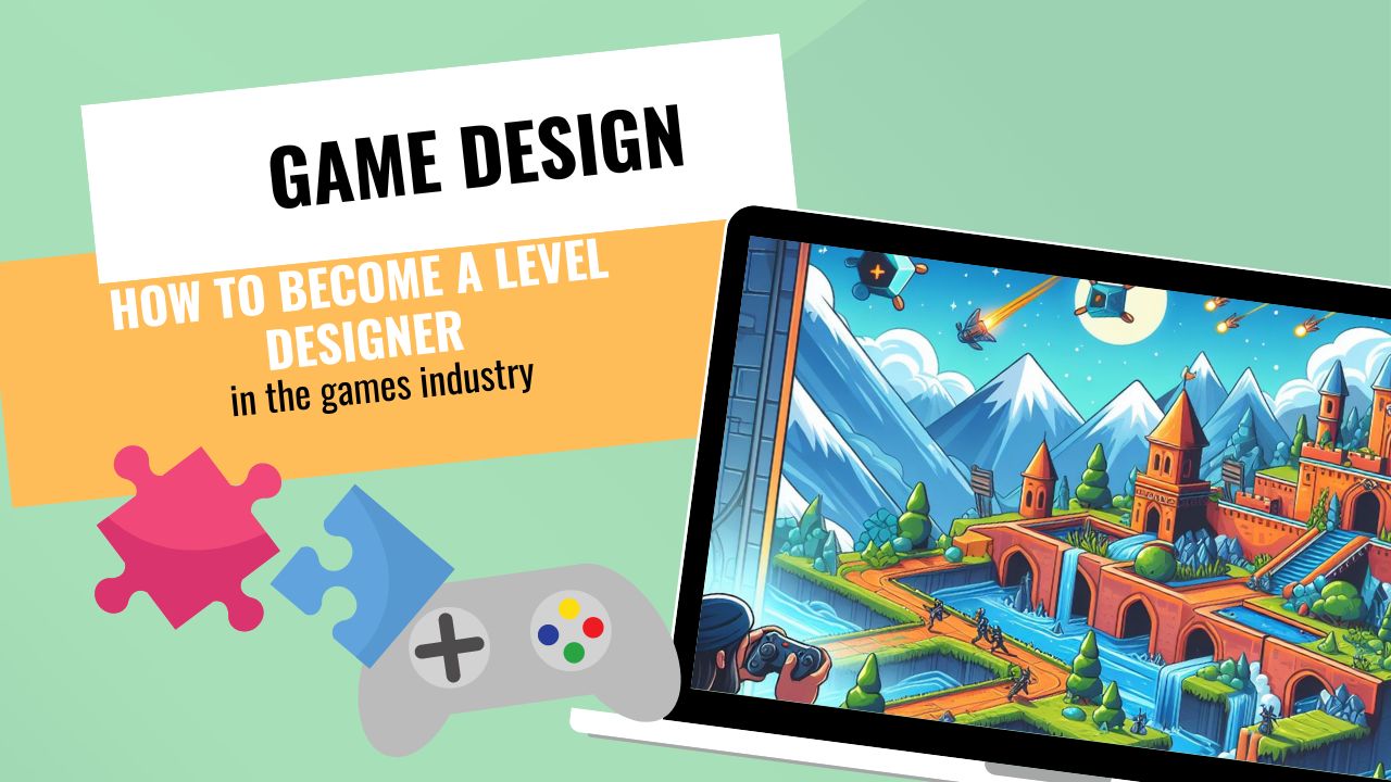 GAME DESIGNERS -- Video Game Level Designer: From Passion to Profession - How to Become a Level Designer in the games industry