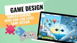 GAME DESIGNERS -- Understanding High and Low Level Game Design