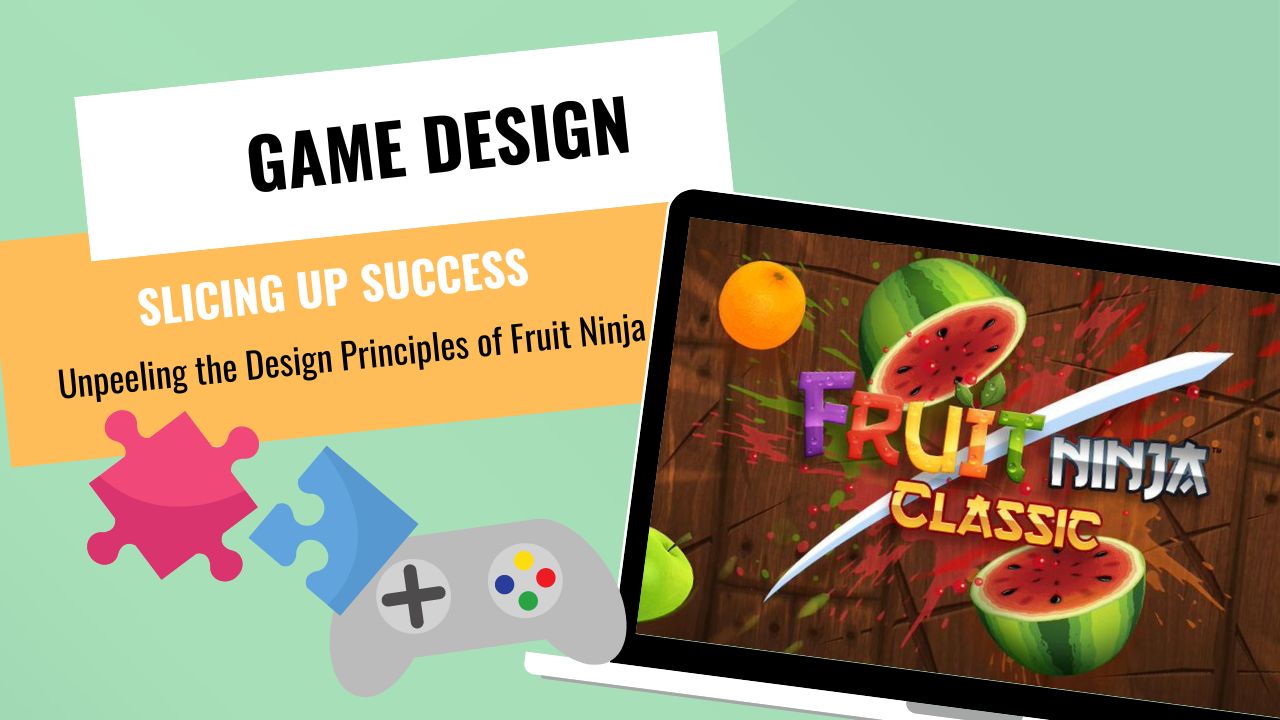 GAME DESIGNERS --Slicing Up Success Unpeeling the Design Principles of Fruit Ninja